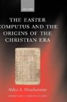 Alden A Mosshammer, Alden A. Mosshammer, Mosshammer Alden A. - The Easter Computus and the Origins of the Christian Era