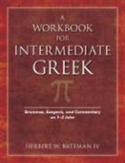 Herbert W. Bateman, Herbert Bateman IV, Herbert W Bateman IV, Herbert W. Bateman IV - A Workbook for Intermediate Greek