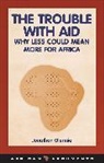 Jonathan Glennie, Richard Dowden, Alcinda Honwana, Alex De Waal - The Trouble with Aid