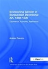Andrea Pearson, Andrea Pearson, Pearson Andrea - Envisioning Gender in Burgundian Devotional Art, 1350-1530