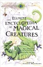 Caitlin Matthews, John Matthews - The Element Encyclopedia of Magical Creatures