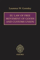 Laurence W. Gormley, Laurence W. (Professor of European Law &amp; Jean Monnet Professor Gormley, Gormley Laurence W. - Eu Law of Free Movement of Goods and Customs Union