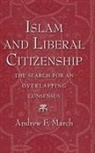 Andrew F March, Andrew F. March, Andrew F. (Associate Professor of Political Science March - Islamic and Liberal Citizenship the Search for an Overlapping Consensu
