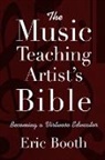 Eric Booth, Eric (Artistic Director Booth - The Music Teaching Artist's Bible Becoming a Virtuoso Educator