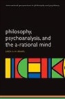 Linda A W Brakel, Linda A. W. Brakel - Philosophy, Psychoanalysis and the A-rational Mind
