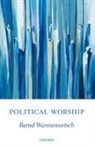 Bernd Wannenwetsch, Bernd (University Lecturer in Ethics Wannenwetsch - Political Worship
