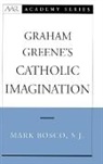 Bosco, Mark Bosco - Graham Greene's Catholic Imagination