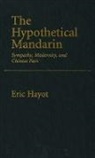 Eric Hayot, Hayot Eric - The Hypothetical Mandarin Sympathy, Modernity, and Chinese Pain