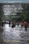 Miguel N. Alexiades, Miguel N. Alexiades - Mobility and Migration in Indigenous Amazonia