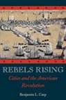 Benjamin Carp, Benjamin L Carp, Benjamin L. Carp, Benjamin L. (Assistant Professor of History Carp - Rebels Rising Cities and the American Revolution