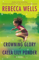 Rebecca Wells, Wells Rebecca - The Crowning Glory of Calla Lily Ponder