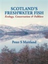 Peter S Maitland, Peter S. Maitland - Scotland''s Freshwater Fish