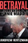 Andrew Kirtzman - Betrayal: The Life and Lies of Bernie Madoff