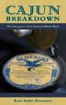 Brasseaux, Ryan A. Brasseaux, Ryan Andre Brasseaux, Ryan André Brasseaux - Cajun Breakdown the Emergence of an American Made Music