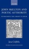Jane Griffiths - John Skelton And Poetic Authority