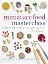 Scarr, A Scarr, Angie Scarr - Miniature Food Masterclass