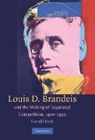Gerald Berk, Gerald (University of Oregon) Berk - Louis D. Brandeis and the Making of Regulated Competition, 1900-1932