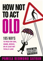 Pamela Redmond Satran - How Not to Act Old