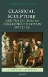 Viccy Coltman, Coltman Viccy - Collecting Classical Sculpture in Britain Since 1750