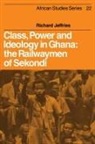 Richard Jeffries - Class, Power and Ideology in Ghana