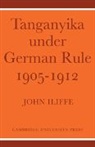 John Iliffe, Iliffe John - Tanganyika Under German Rule 1905-1912