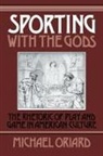 Michael Oriard - Sporting With the Gods