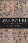 Geoffrey Hill, Geoffrey (University Professor Emeritus and Hill, Kenneth Haynes - Collected Critical Writings