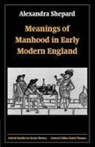 Alexandra Shepard, Alexandra ( Shepard, Alexandra (Lecturer in History Shepard, Shepard Alexandra - Meanings of Manhood in Early Modern England