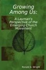 Ronald Wright - Growing Among Us: A Layman's Perspective