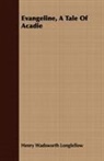 Henry Wa Longfellow, Henry Wadsworth Longfellow - Evangeline, a Tale of Acadie
