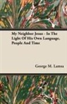 George M. Lamsa - My Neighbor Jesus - In the Light of His