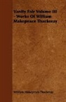 William M Thackeray, William Makepeace Thackeray - Vanity Fair Volume III - Works of Willia