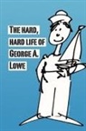 George Lowe - Hard, Hard Life of George A. Lowe