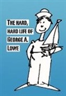 George Lowe - Hard, Hard Life of George A. Lowe