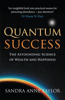 Anne Sandra Taylor, Sandra A. Taylor, Sandra Anne Taylor - Quantum Sucess Astounding Science of Wealth and Happiness