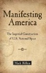 Rifkin, Mark Rifkin - Manifesting America the Imperial Construction of U.s. National Space