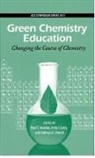 Paul T. Anastas, Paul T. (EDT)/ Levy Anastas, Paul T. Anastas, Irvin J. Levy, Levy Irvin J., Kathryn E. Parent... - Green Chemistry Education