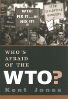 Kent Jones, Kent (Professor) Jones, Kent Albert Jones, Jones Kent - Who's Afraid of the Wto?