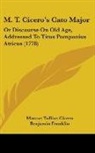 Marcus Tulli Cicero, Marcus Tullius Cicero - M. T. Cicero's Cato Major: Or Discourse