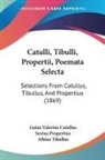 Gaius Vale Catullus, Gaius Valerius Catullus, Sextus Propertius, Albius Tibullus - Catulli, Tibulli, Propertii, Poemata Sel