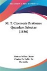 Marcus Tulli Cicero, Marcus Tullius Cicero, Charles De Hallot De Merouille - M. T. Ciceronis Orationes Quaedam Select