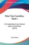 Ernst Forster - Peter Von Cornelius, Theil 1: Ein Gedenk