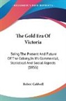 Robert Caldwell - The Gold Era of Victoria: Being the Pres
