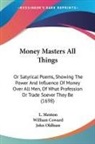 William Coward, L. Menton, John Oldham - Money Masters All Things: Or Satyrical P