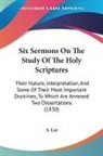 S. Lee - Six Sermons on the Study of the Holy Scr
