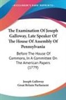 Joseph Galloway, Great Britain Parliament - The Examination of Joseph Galloway, Late