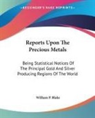 William P. Blake - Reports Upon the Precious Metals: Being