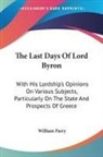 William Parry - The Last Days of Lord Byron: With His Lo