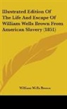 William Wells Brown - Illustrated Edition of the Life and Esca