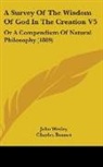Charles Bonnet, Louis Dutens, John Wesley - A Survey of the Wisdom of God in the Cre